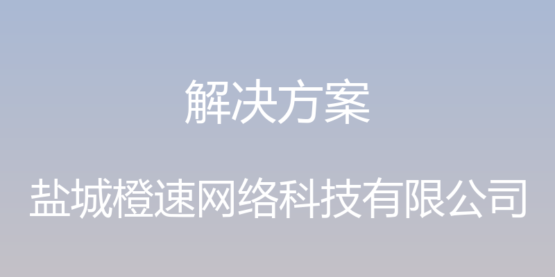 解决方案 - 盐城橙速网络科技有限公司