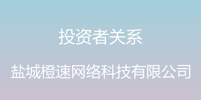 投资者关系 - 盐城橙速网络科技有限公司